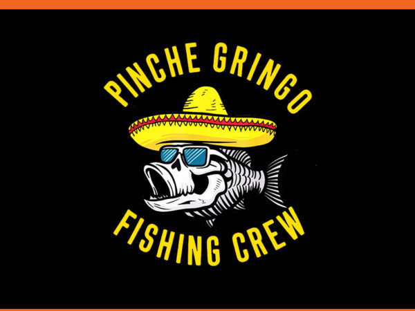 Pinche gringo fishing crew png, fish fisherman png t shirt illustration