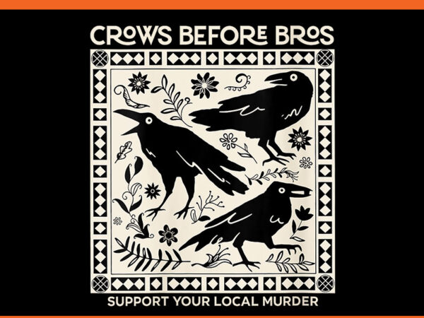 Crows before bros support your local murder png t shirt vector file