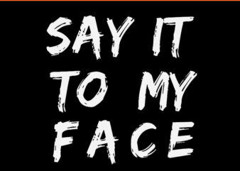 Say It To My Face SVG t shirt template vector