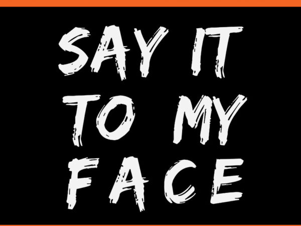 Say it to my face svg t shirt template vector