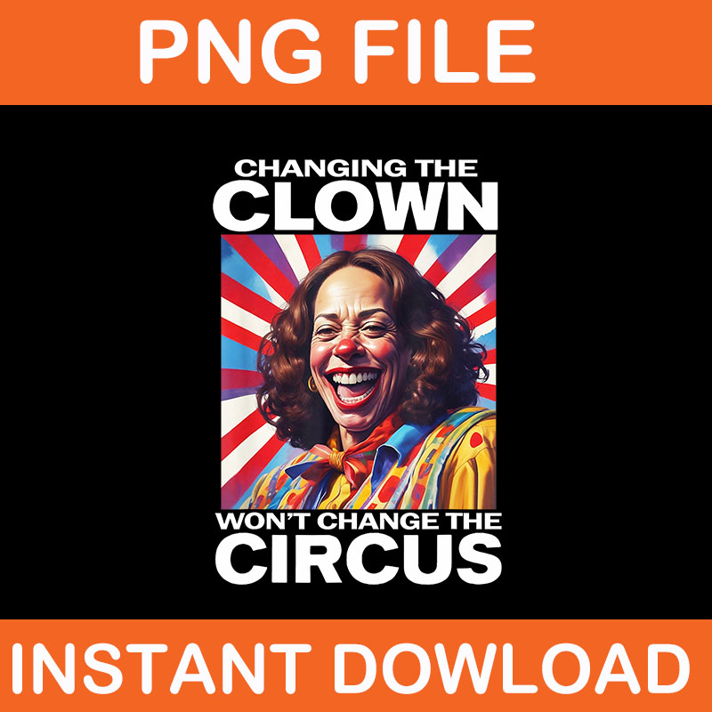 Changing The Clown Won’t Change The Circus PNG