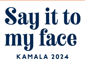 Say it to my face kamala 2024 SVG