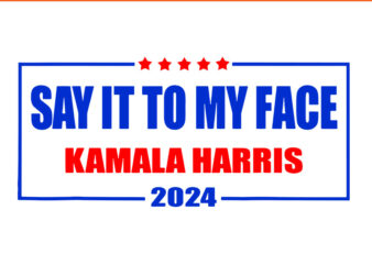 Say it to my face kamala harris 2024 SVG t shirt template vector