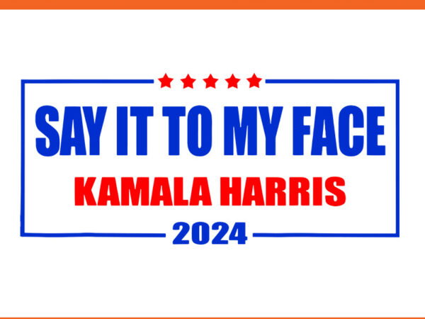 Say it to my face kamala harris 2024 svg t shirt template vector