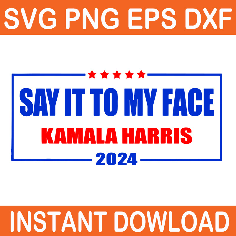 Say it to my face kamala harris 2024 SVG