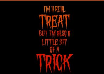 I’m A real treat But I’m Also A Little Bit Of A Trick SVG