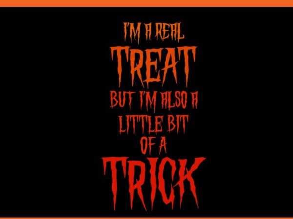 I’m a real treat but i’m also a little bit of a trick svg t shirt design for sale