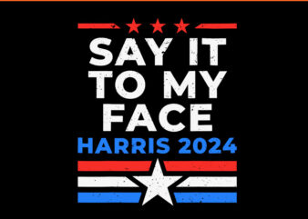 Say it to my face kamala harris 2024 SVG t shirt template vector