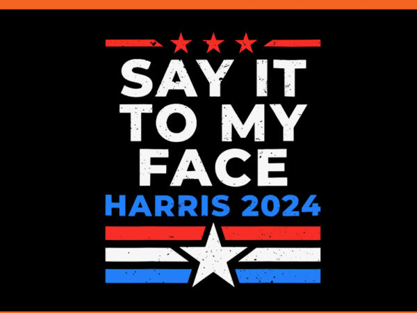 Say it to my face kamala harris 2024 svg t shirt template vector