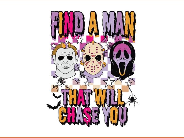 Find a man that will chase you horror movies friend svg t shirt graphic design