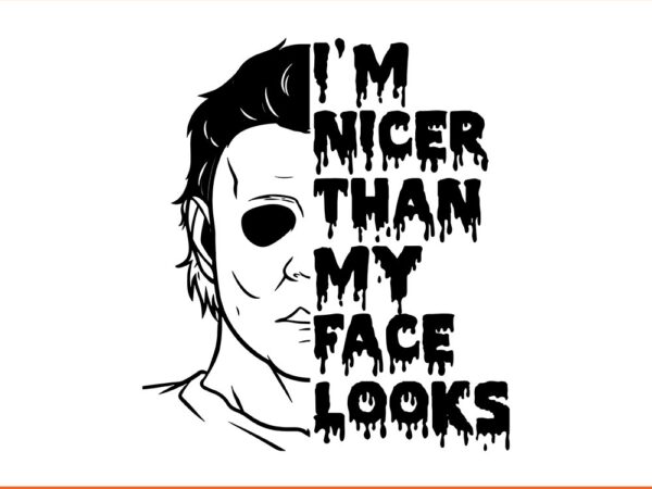 I’m nicer than my face looks michael halloween svg t shirt design for sale