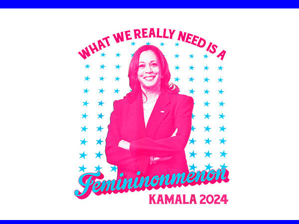 What we really need is a femininonmenon kamala 2024 png t shirt design for sale