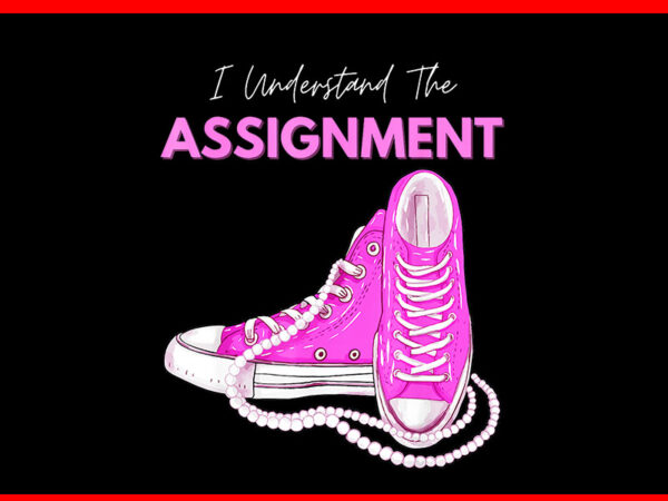 I understand the assignment chucks png, chucks and pearls png t shirt design for sale