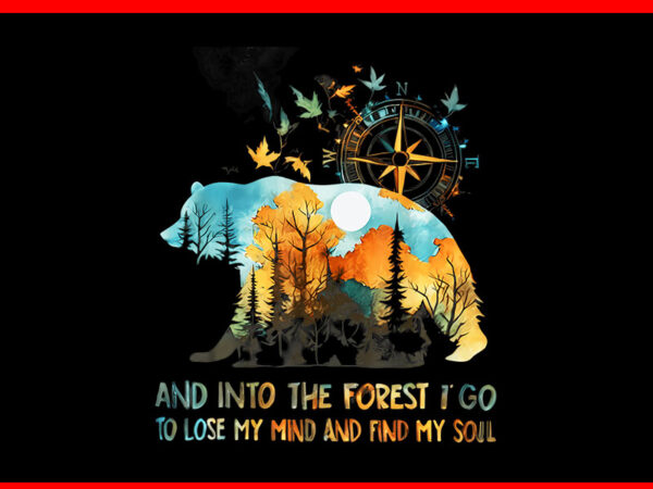 Bear and into the forest i go to lose my mind and find my soul png t shirt template