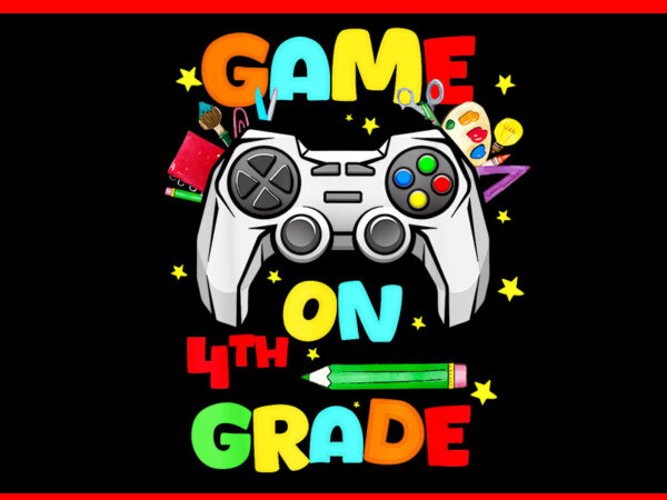 Game on 4th grade png, gamer back to school first day png t shirt design template