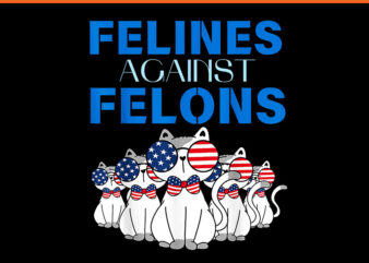 Felines Against Felons Cat PNG, Cat For Kamala Harris PNG t shirt graphic design