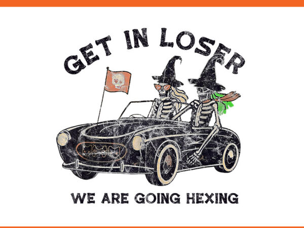 Get in loser halloween we are going hexing skeleton car race png t shirt design template