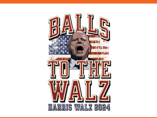 Balls to the walz harris walz 2024 png t shirt template