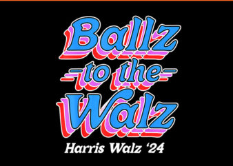 Balls To The Walz Harris Walz 2024 PNG t shirt template