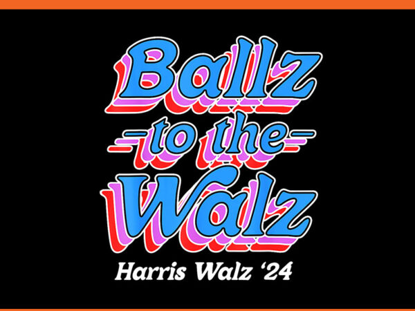 Balls to the walz harris walz 2024 png t shirt template