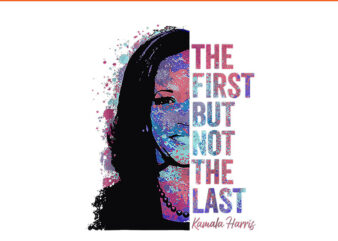 The First But Not The Last Kamala Harris PNG t shirt designs for sale