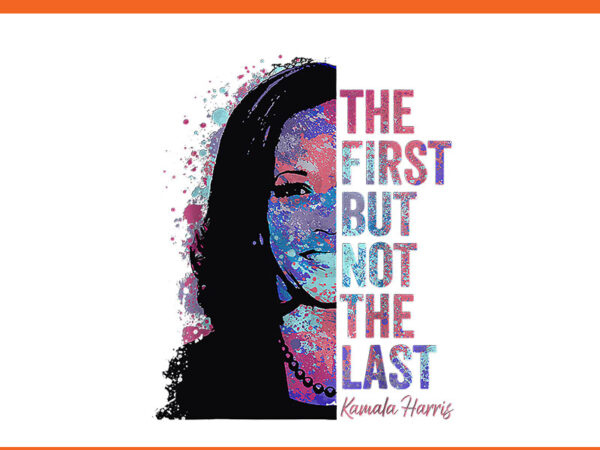 The first but not the last kamala harris png t shirt designs for sale