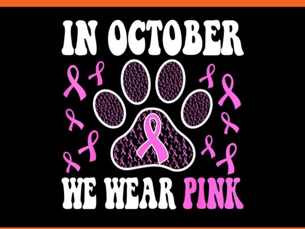 In october we wear pink dog cat paw breast cancer awareness png t shirt design for sale