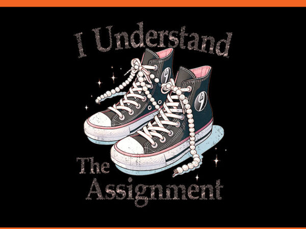 I understand the assignment chucks png t shirt design for sale