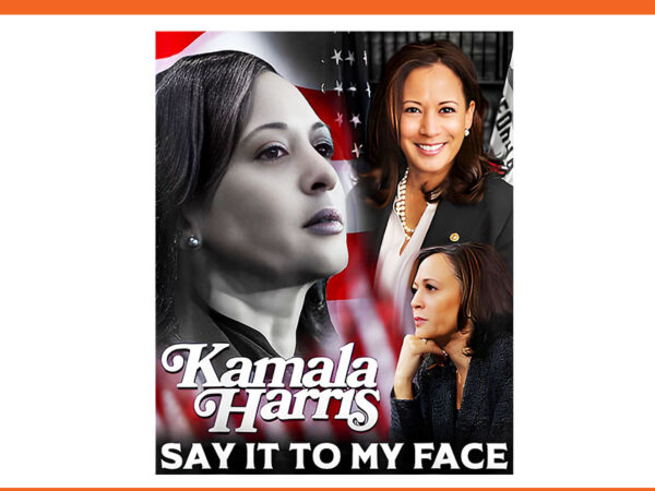 Kamala harris say it to my face png t shirt vector art