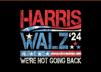 Kamala Harris Walz PNG, Harris Waltz 2024 We’re Not Going Back PNG