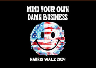 Mind Your Own Damn Business Harris Walz 2024 PNG t shirt designs for sale