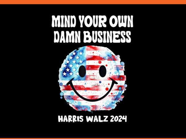 Mind your own damn business harris walz 2024 png t shirt designs for sale