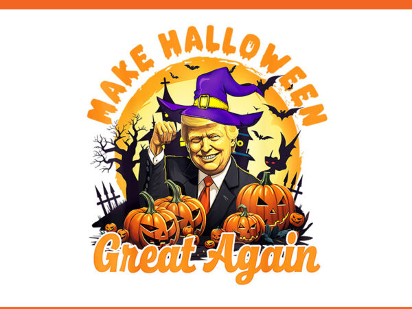 Make halloween great again trump witch png, trump halloween png t shirt designs for sale