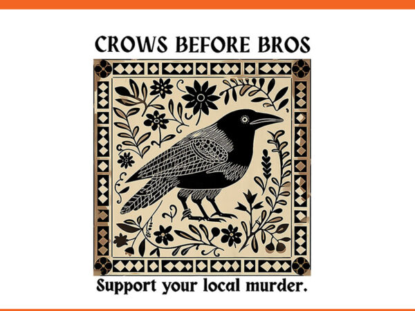 Crows before bros support your local murder png t shirt vector file