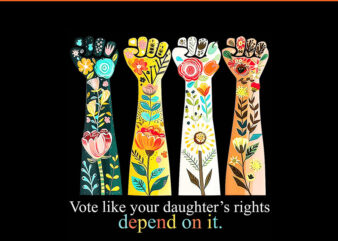 VOTE LIKE YOUR DAUGHTERS RIGHTS PNG t shirt vector art