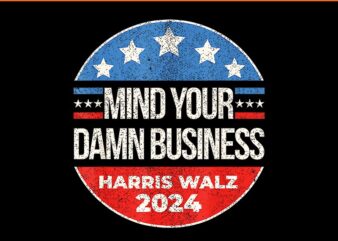 Mind Your Own Damn Business Harris Walz 2024 PNG