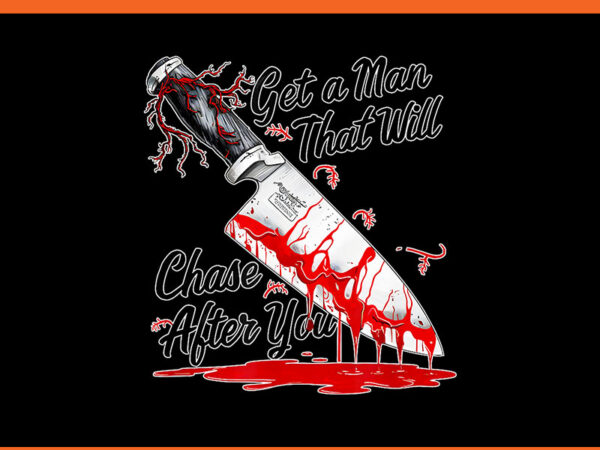 Get a man that will chase after you horror scary png t shirt design template