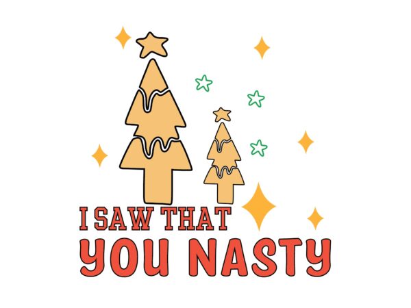 I saw that you nasty t shirt design for sale