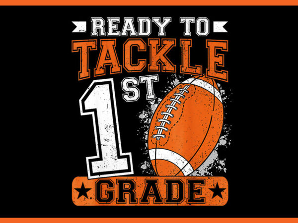 Ready to tackle 1st grade football first day png t shirt design online