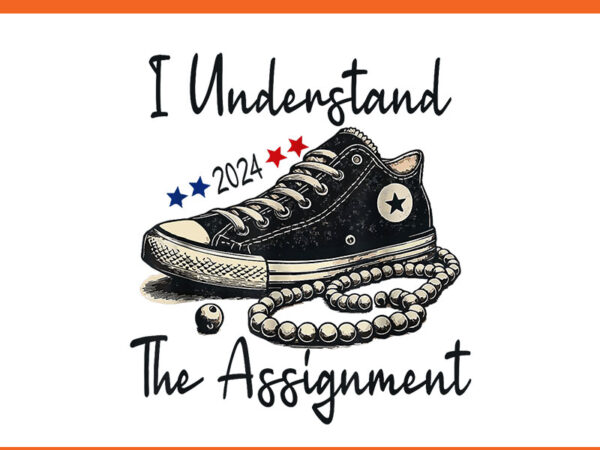 I understand the assignment png, chucks and pearls 2024 png t shirt design for sale