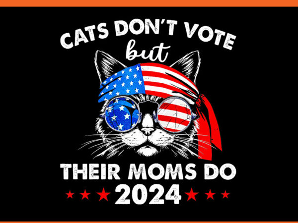 Cats don’t vote but their moms do 2024 png t shirt vector file