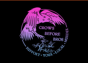 Crows Before Bros Support Your Local Murder PNG t shirt vector file