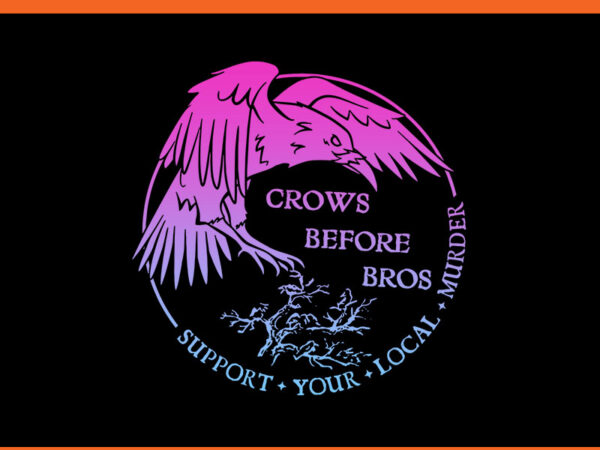 Crows before bros support your local murder png t shirt vector file