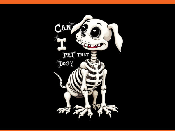 Can i pet that dog skeleton halloween png t shirt vector file