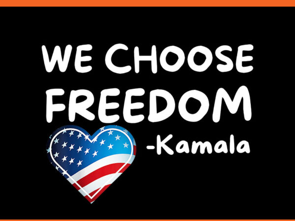 We choose freedom kamala png t shirt design for sale