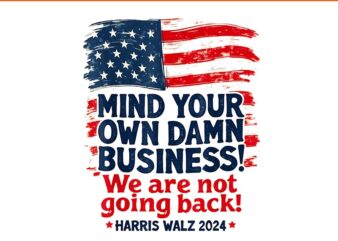 Mind Your Own Damn Business Harris Walz 2024 PNG t shirt designs for sale