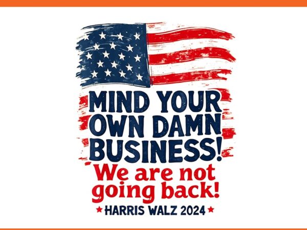 Mind your own damn business harris walz 2024 png t shirt designs for sale