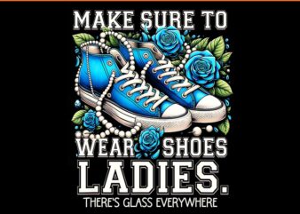 Make Sure To Wear Shoes Ladies There’s Glass Every Where PNG t shirt designs for sale