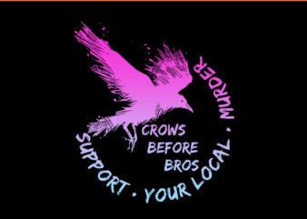 Crows Before Bros Support Your Local Murder PNG t shirt vector file