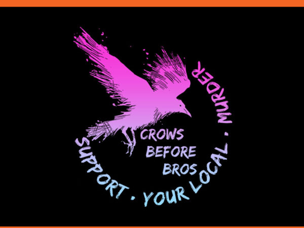 Crows before bros support your local murder png t shirt vector file